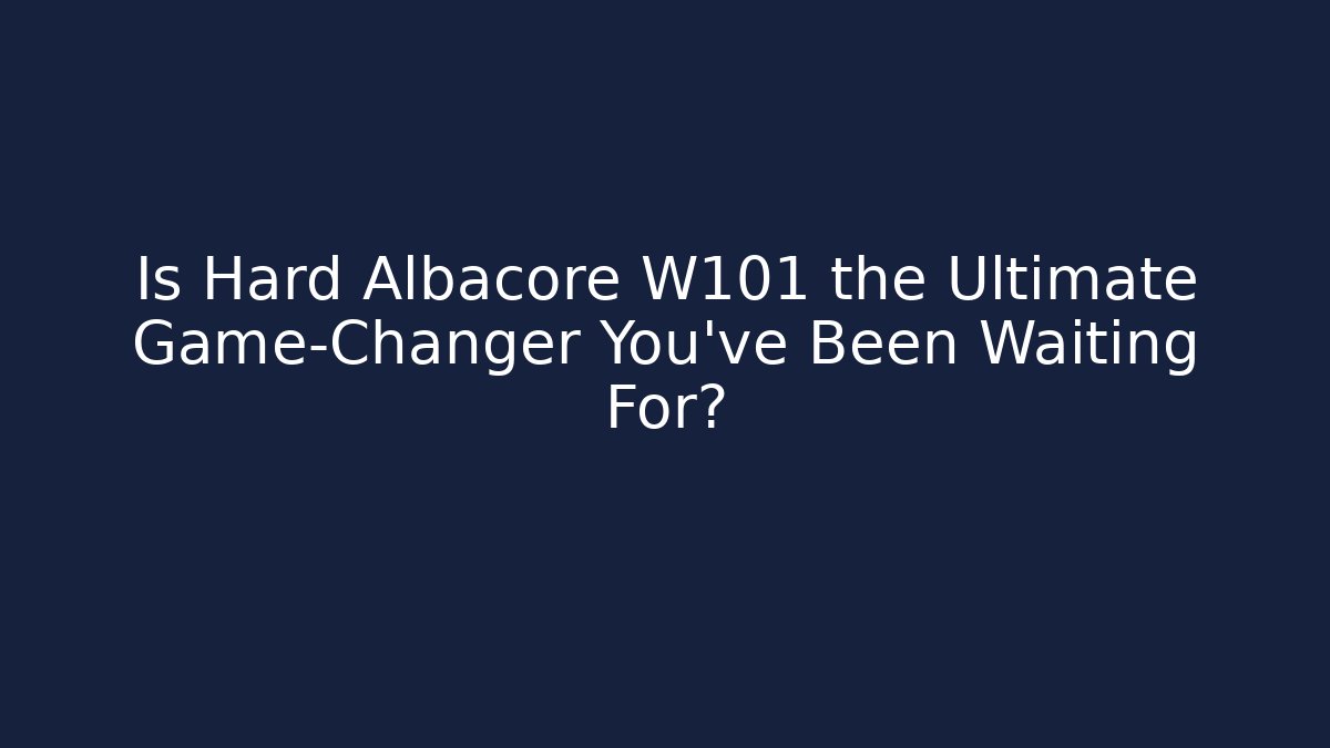 Is Hard Albacore W101 the Ultimate Game-Changer You’ve Been Waiting For?