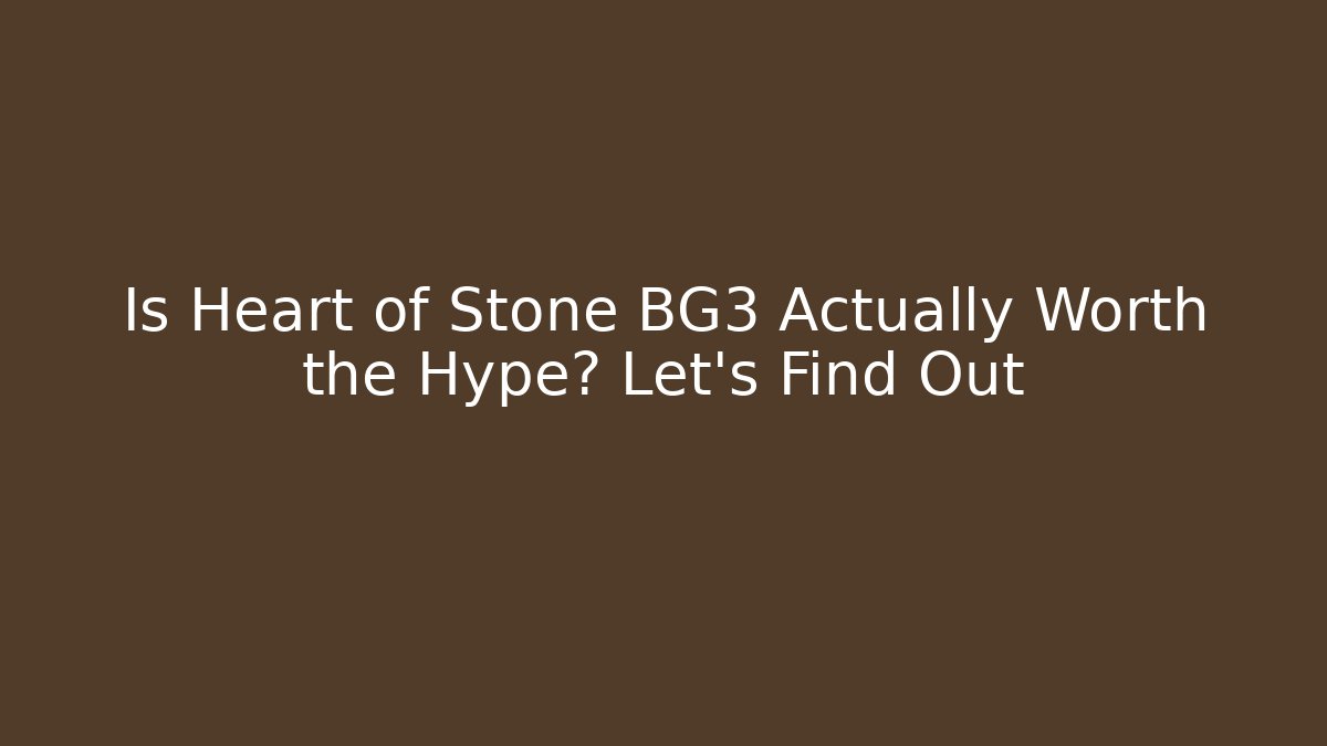 Is Heart of Stone BG3 Actually Worth the Hype? Let's Find Out