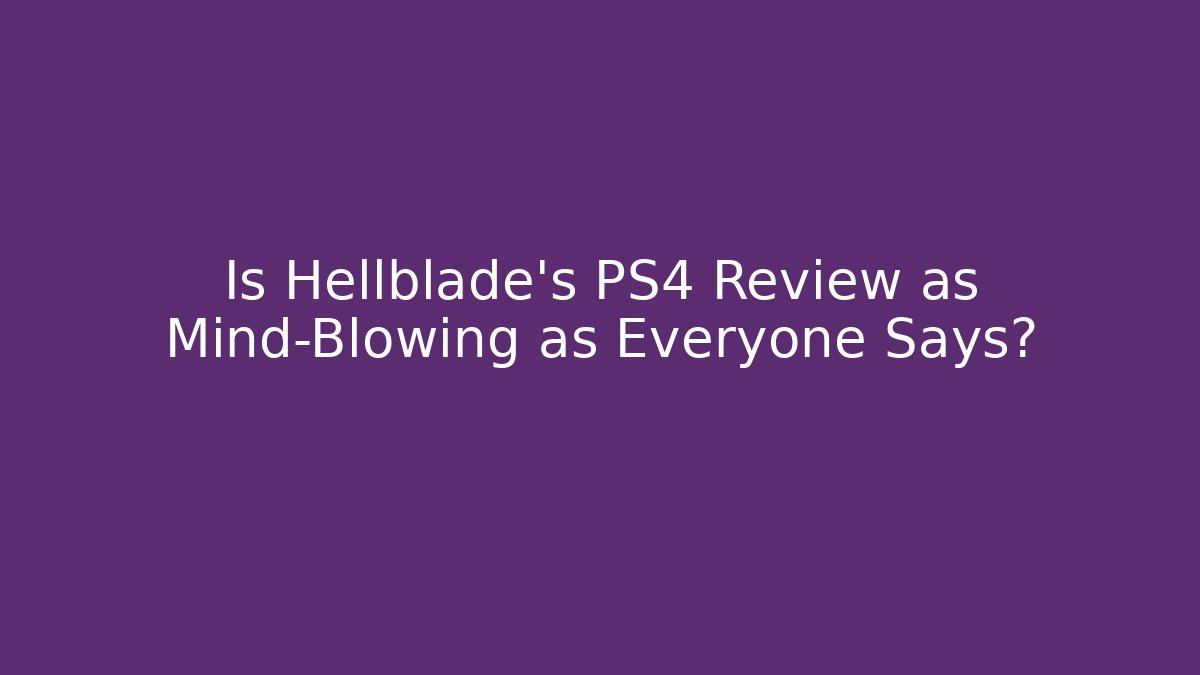 Is Hellblade's PS4 Review as Mind-Blowing as Everyone Says?