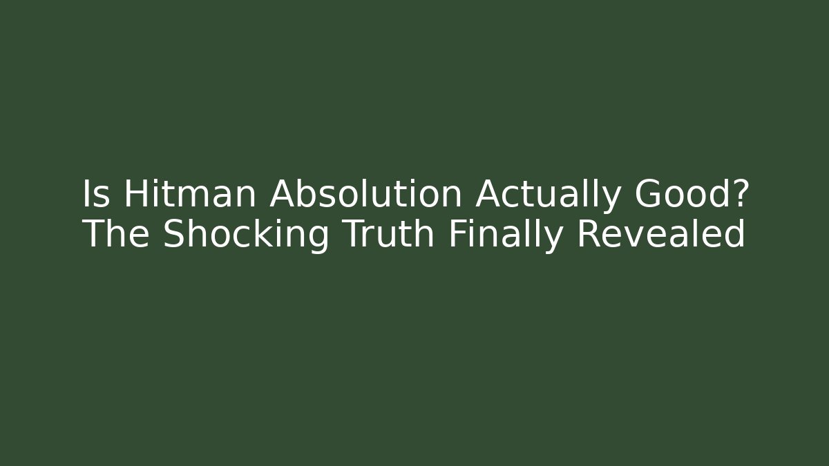 Is Hitman Absolution Actually Good? The Shocking Truth Finally Revealed