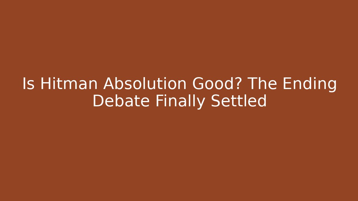 Is Hitman Absolution Good? The Ending Debate Finally Settled - Andrea Zevedo