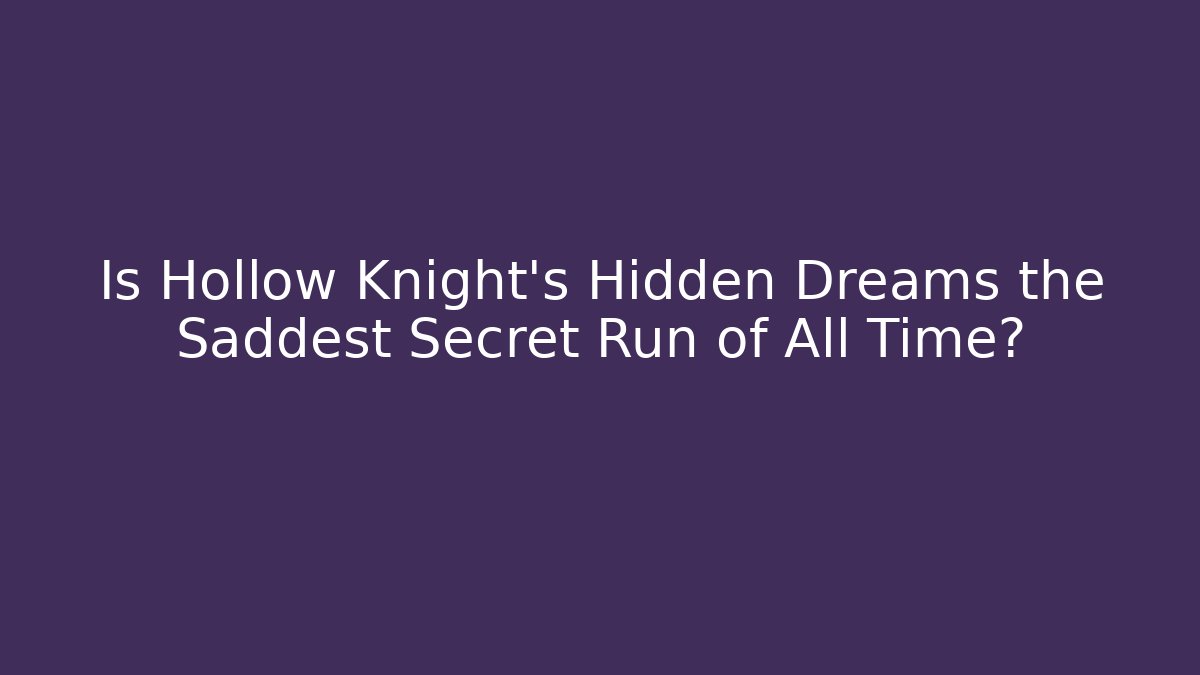 Is Hollow Knight's Hidden Dreams the Saddest Secret Run of All Time?