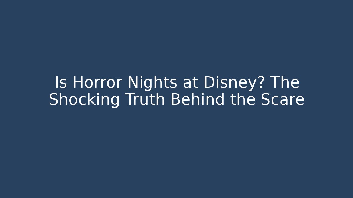 Is Horror Nights at Disney? The Shocking Truth Behind the Scare