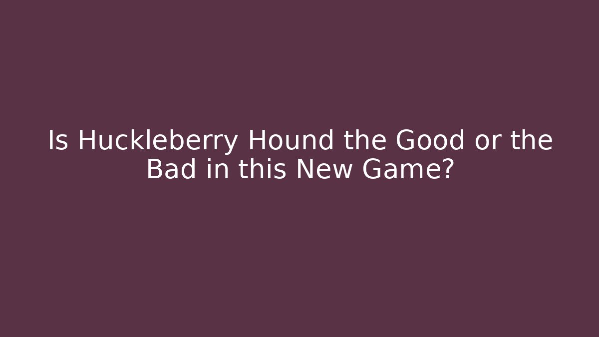 Is Huckleberry Hound the Good or the Bad in this New Game?