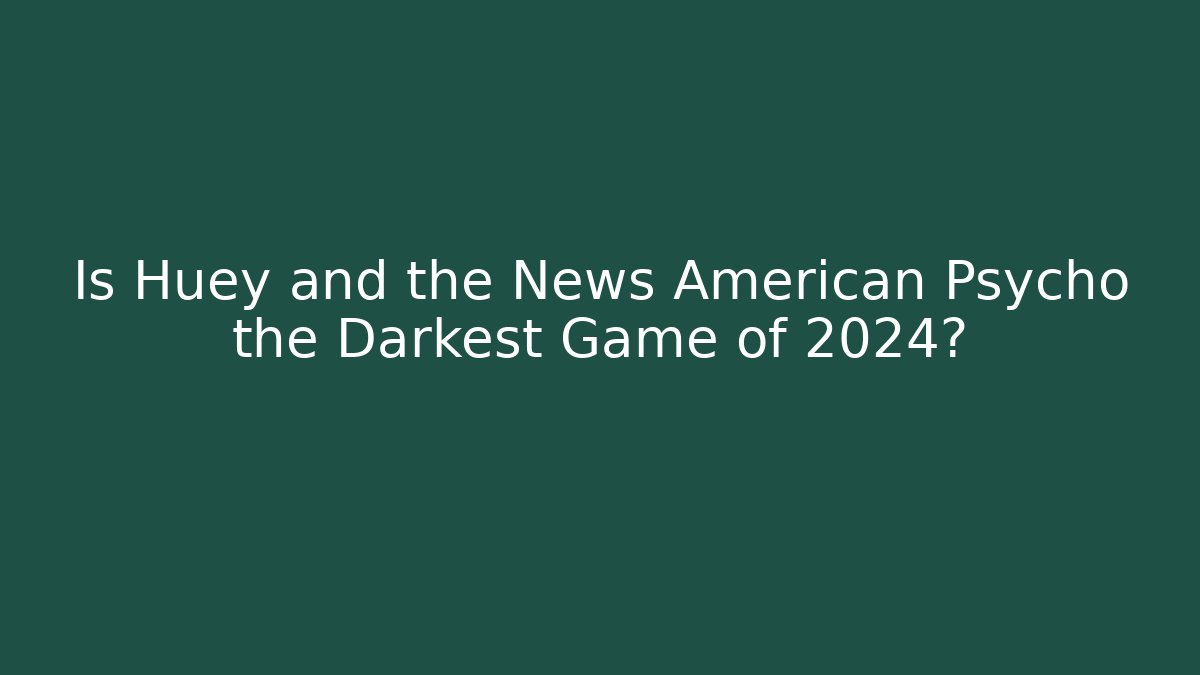 Is Huey and the News American Psycho the Darkest Game of 2024?
