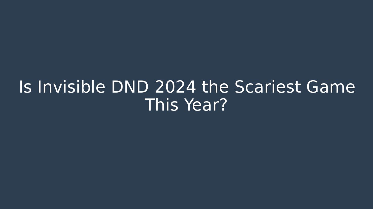 Is Invisible DND 2024 the Scariest Game This Year?