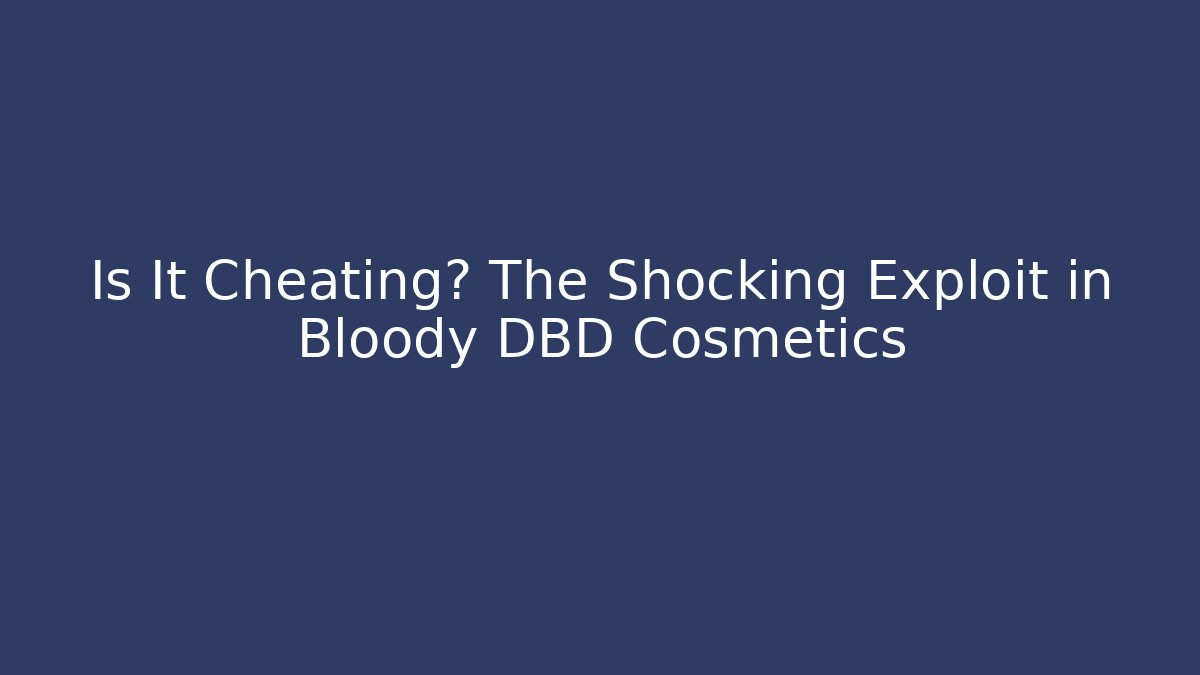 Is It Cheating? The Shocking Exploit in Bloody DBD Cosmetics - Andrea Zevedo