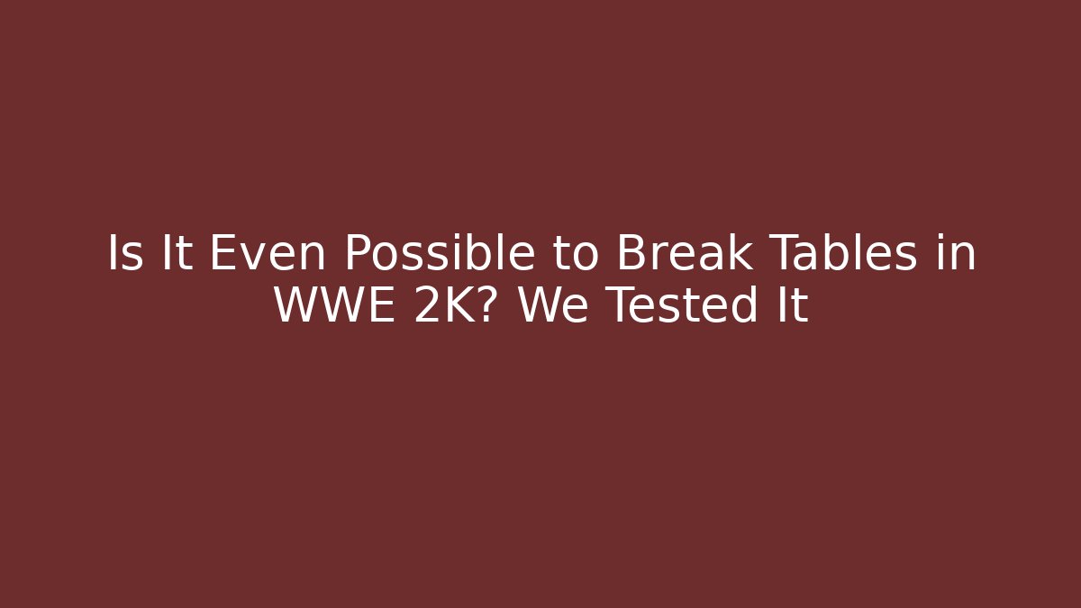 Is It Even Possible to Break Tables in WWE 2K? We Tested It