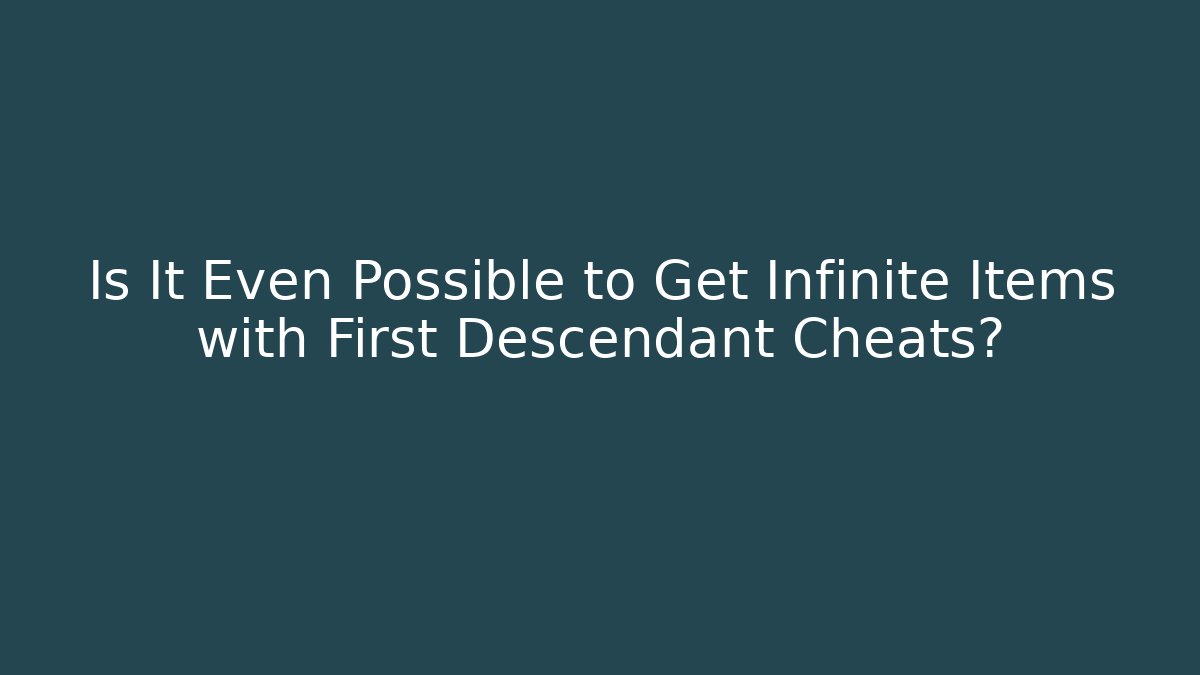 Is It Even Possible to Get Infinite Items with First Descendant Cheats?