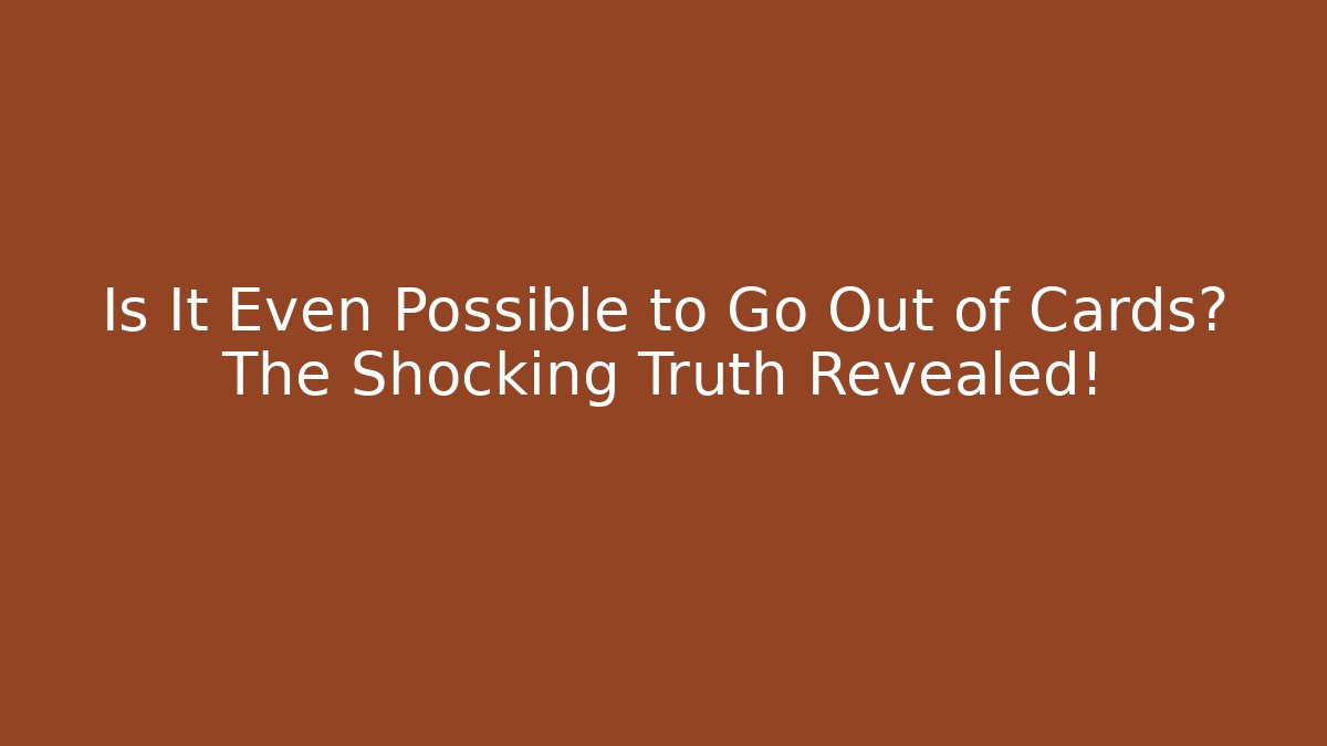 Is It Even Possible to Go Out of Cards? The Shocking Truth Revealed!