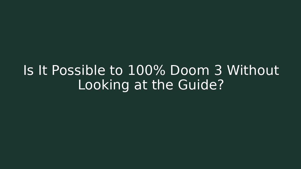 Is It Possible to 100% Doom 3 Without Looking at the Guide?