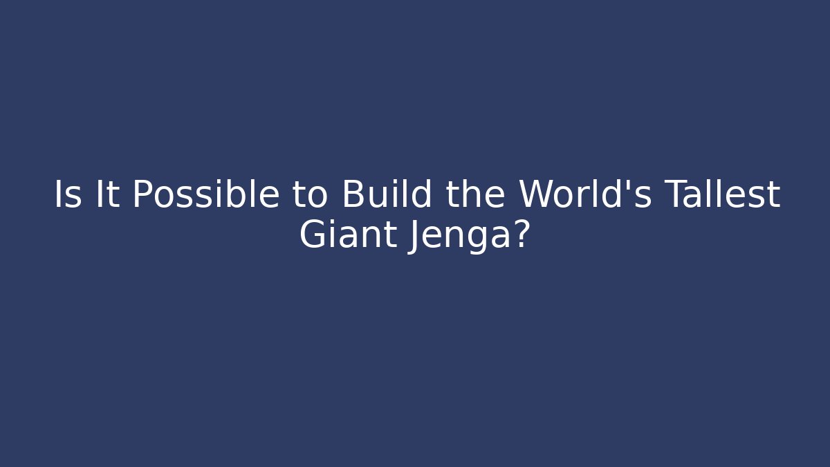 Is It Possible to Build the World's Tallest Giant Jenga?