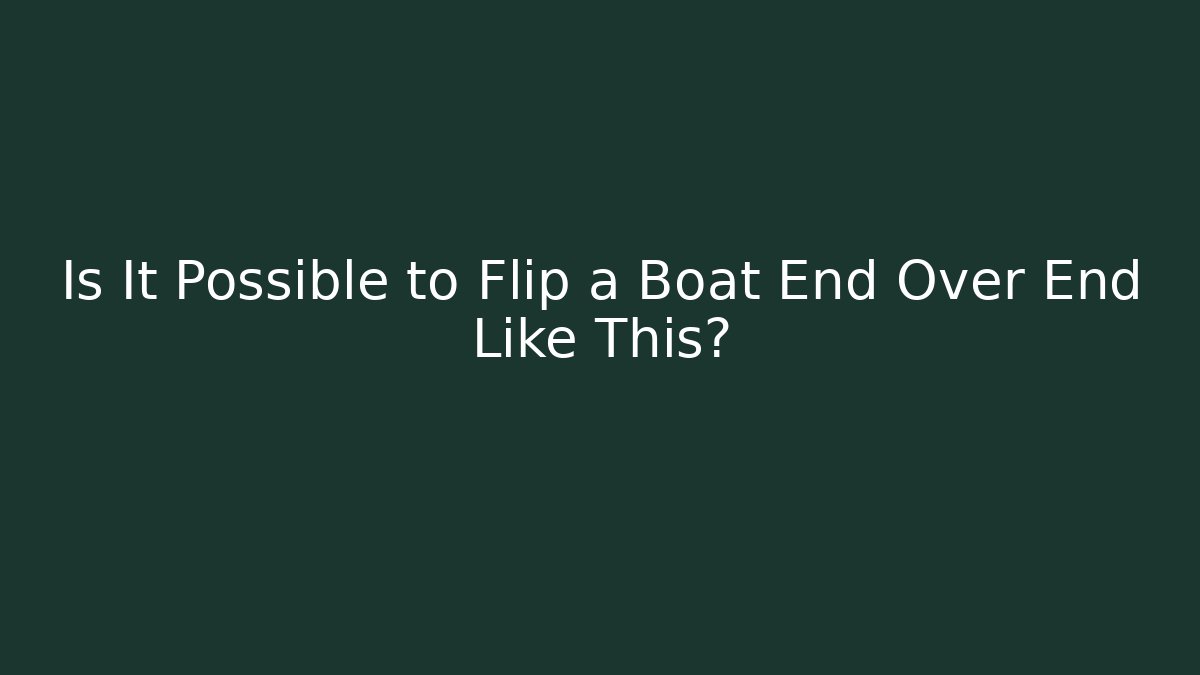 Is It Possible to Flip a Boat End Over End Like This? - Andrea Zevedo
