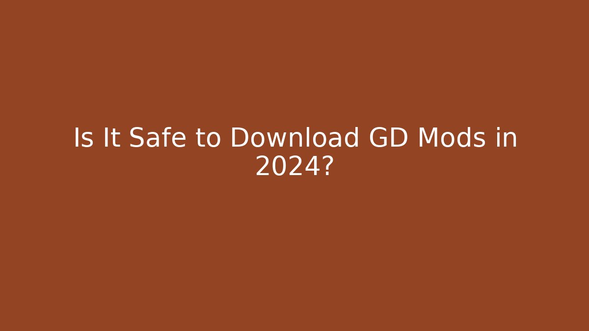 Is It Safe to Download GD Mods in 2024?