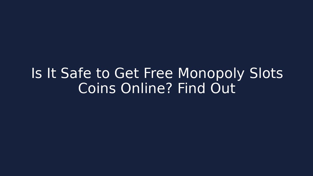 Is It Safe to Get Free Monopoly Slots Coins Online? Find Out