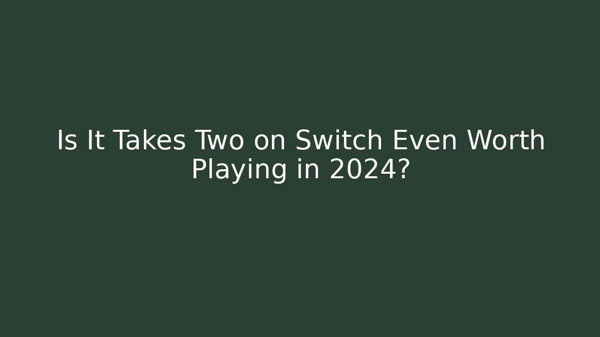 Is It Takes Two on Switch Even Worth Playing in 2024?