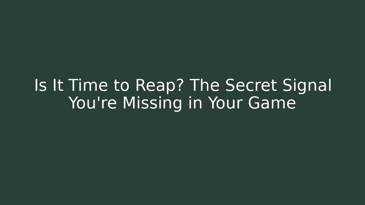 Is It Time to Reap? The Secret Signal You're Missing in Your Game