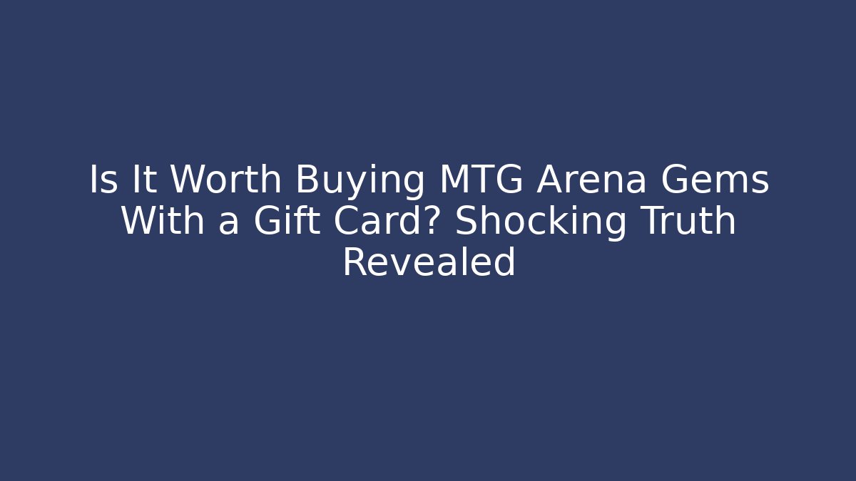 Is It Worth Buying MTG Arena Gems With a Gift Card? Shocking Truth Revealed