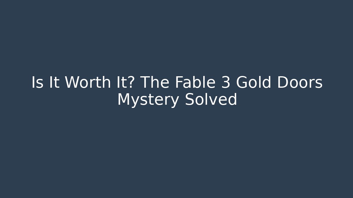 Is It Worth It? The Fable 3 Gold Doors Mystery Solved