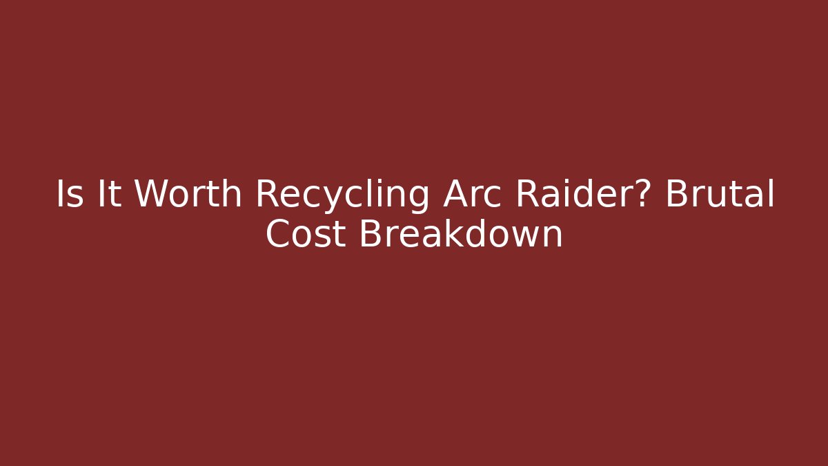 Is It Worth Recycling Arc Raider? Brutal Cost Breakdown