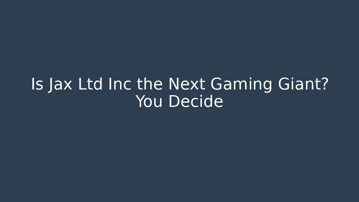 Is Jax Ltd Inc the Next Gaming Giant? You Decide