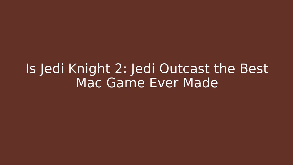 Is Jedi Knight 2: Jedi Outcast the Best Mac Game Ever Made