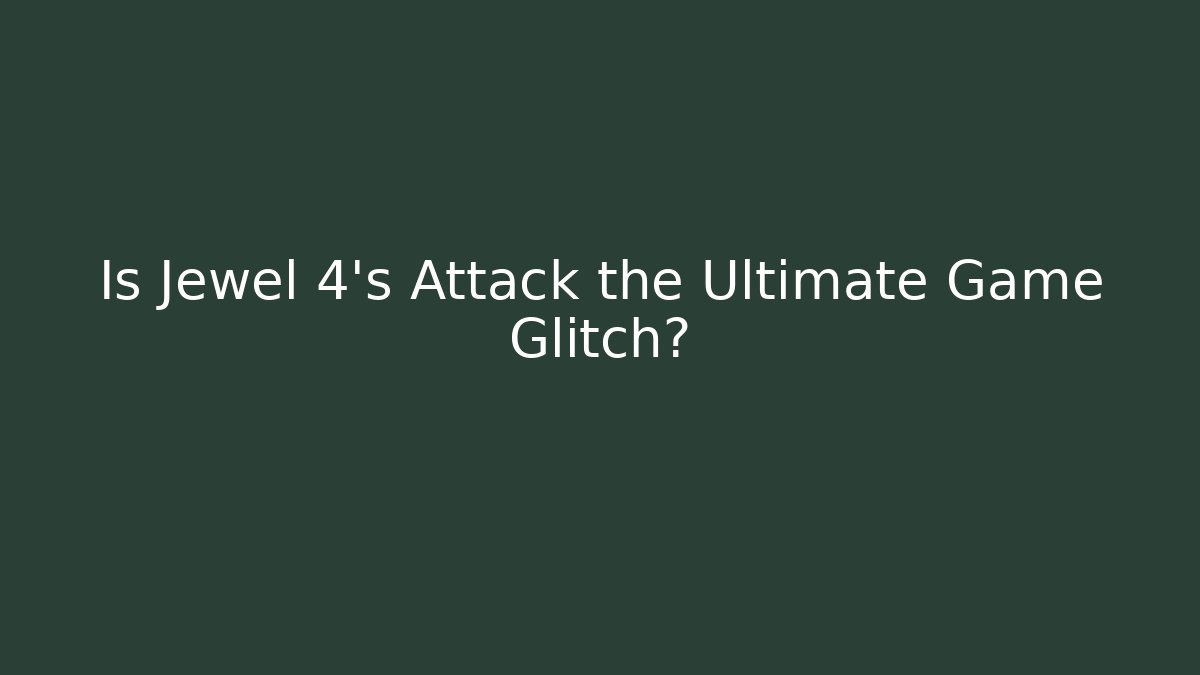 Is Jewel 4's Attack the Ultimate Game Glitch?