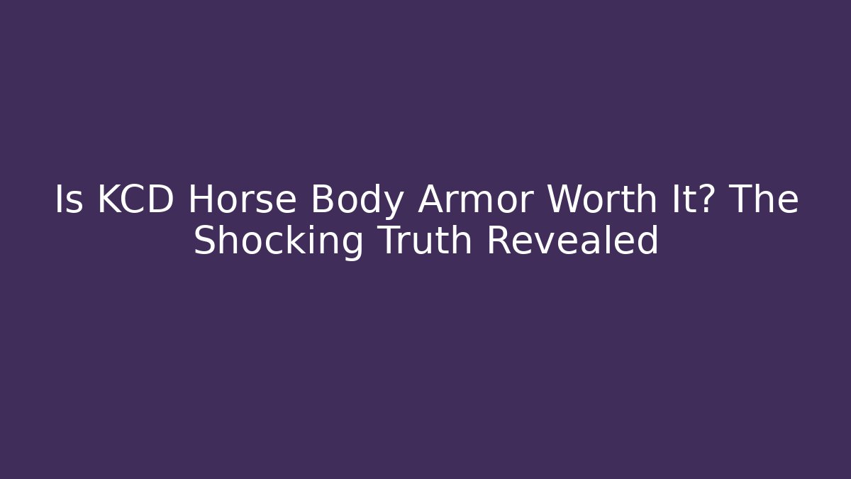 Is KCD Horse Body Armor Worth It? The Shocking Truth Revealed