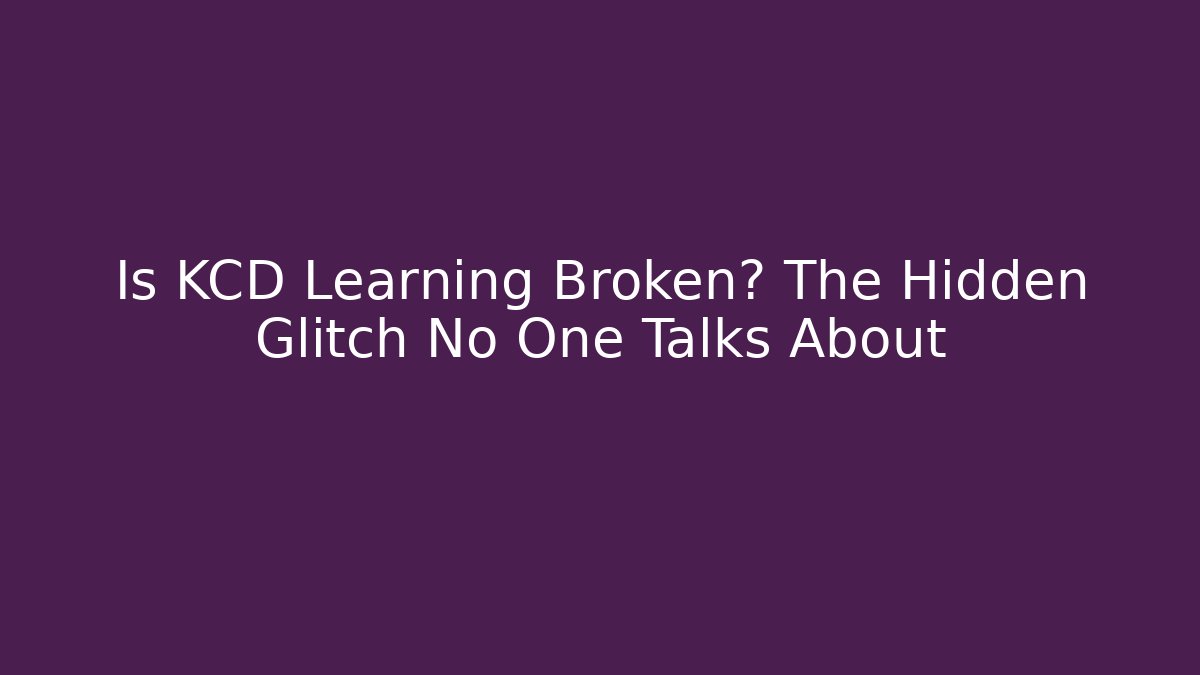 Is KCD Learning Broken? The Hidden Glitch No One Talks About - Andrea Zevedo