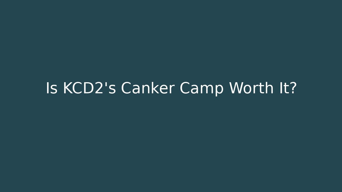 Is KCD2's Canker Camp Worth It? - Andrea Zevedo