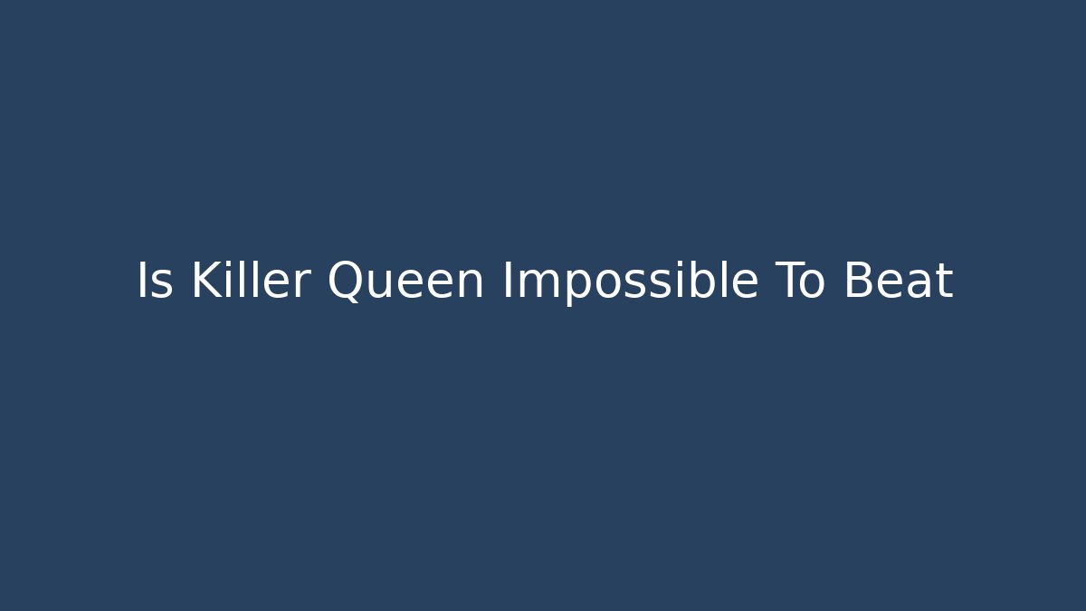 Is Killer Queen Impossible To Beat