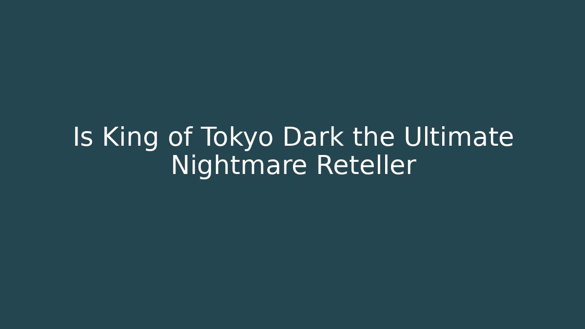 Is King of Tokyo Dark the Ultimate Nightmare Reteller
