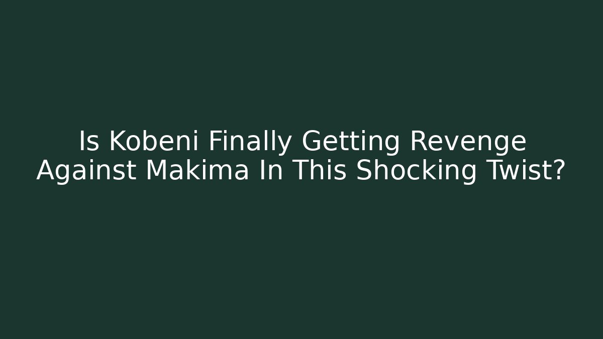 Is Kobeni Finally Getting Revenge Against Makima In This Shocking Twist?
