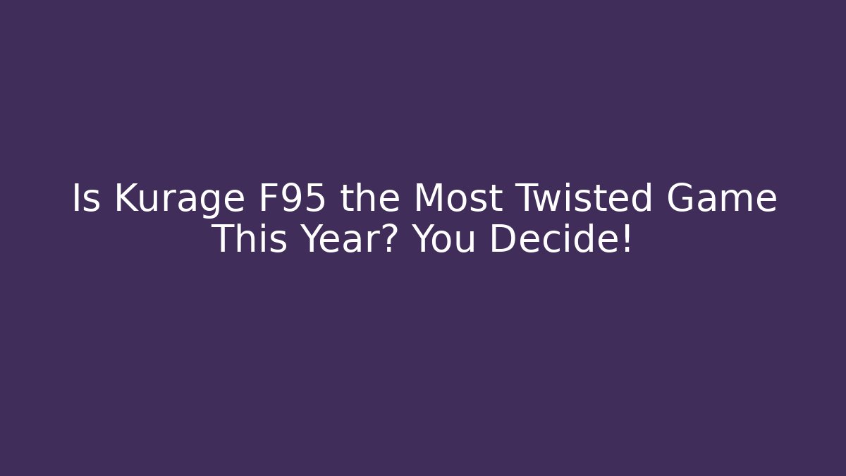 Is Kurage F95 the Most Twisted Game This Year? You Decide!