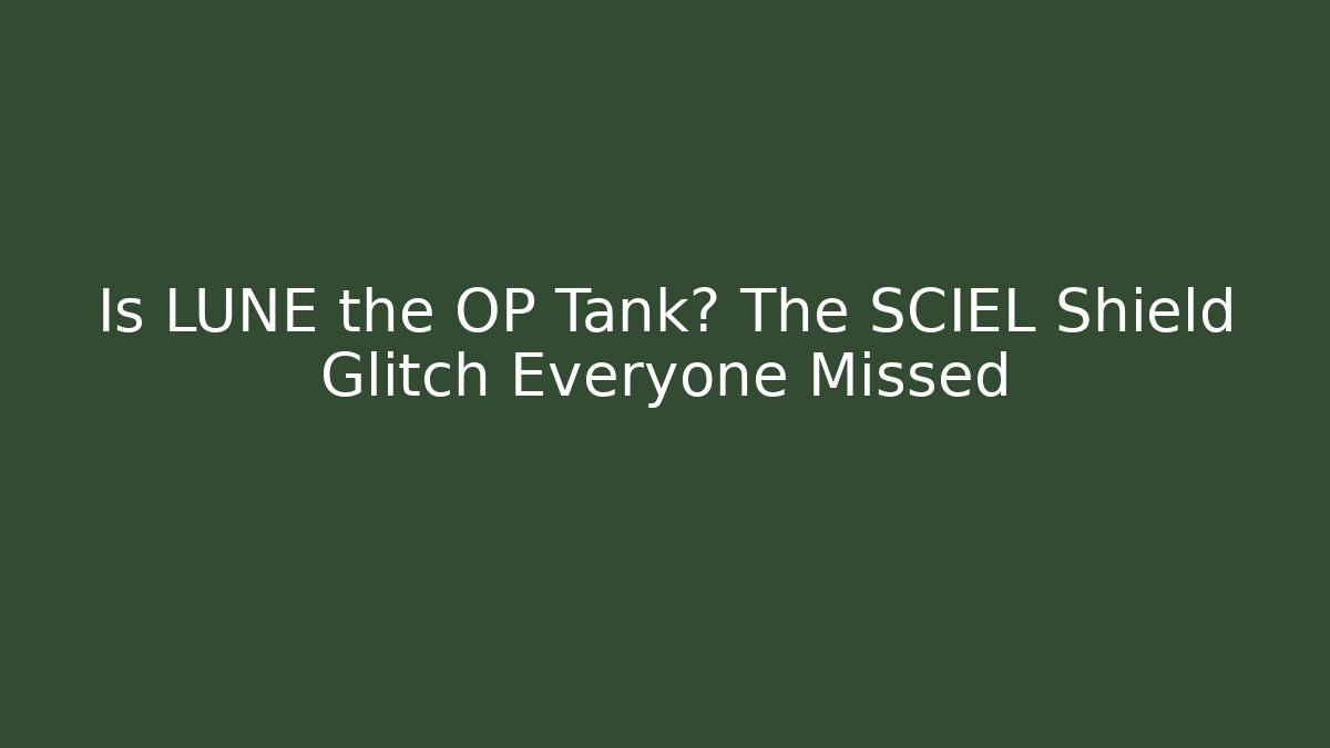 Is LUNE the OP Tank? The SCIEL Shield Glitch Everyone Missed