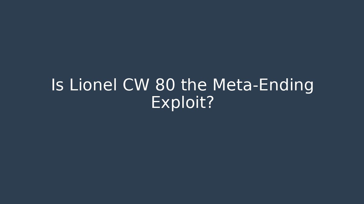 Is Lionel CW 80 the Meta-Ending Exploit?