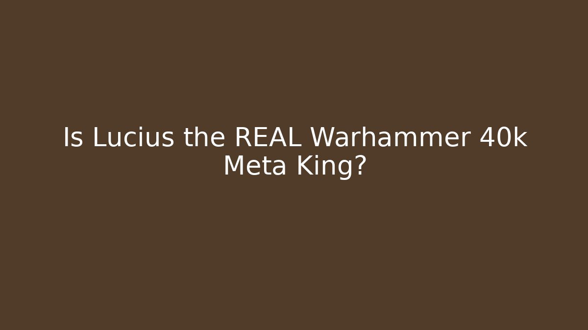 Is Lucius the REAL Warhammer 40k Meta King?