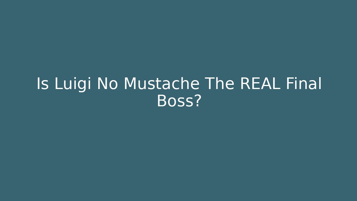 Is Luigi No Mustache The REAL Final Boss?
