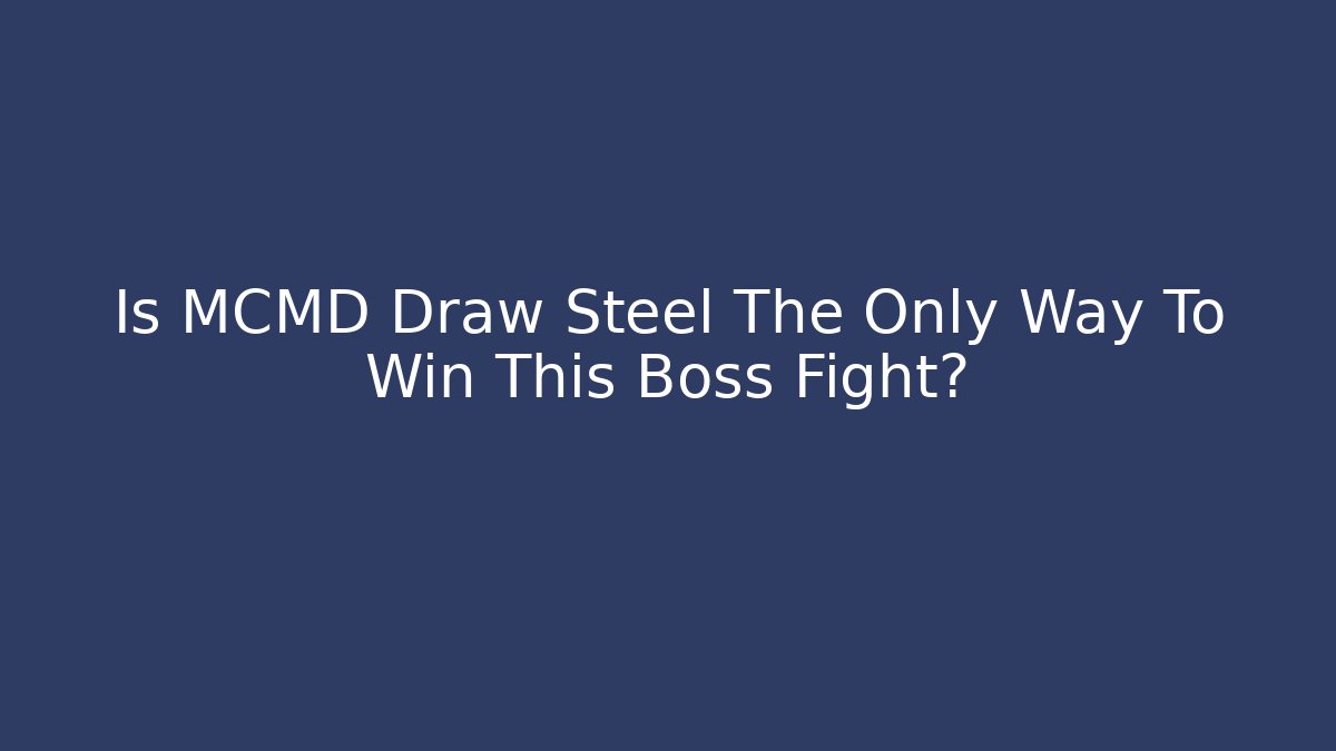Is MCMD Draw Steel The Only Way To Win This Boss Fight?