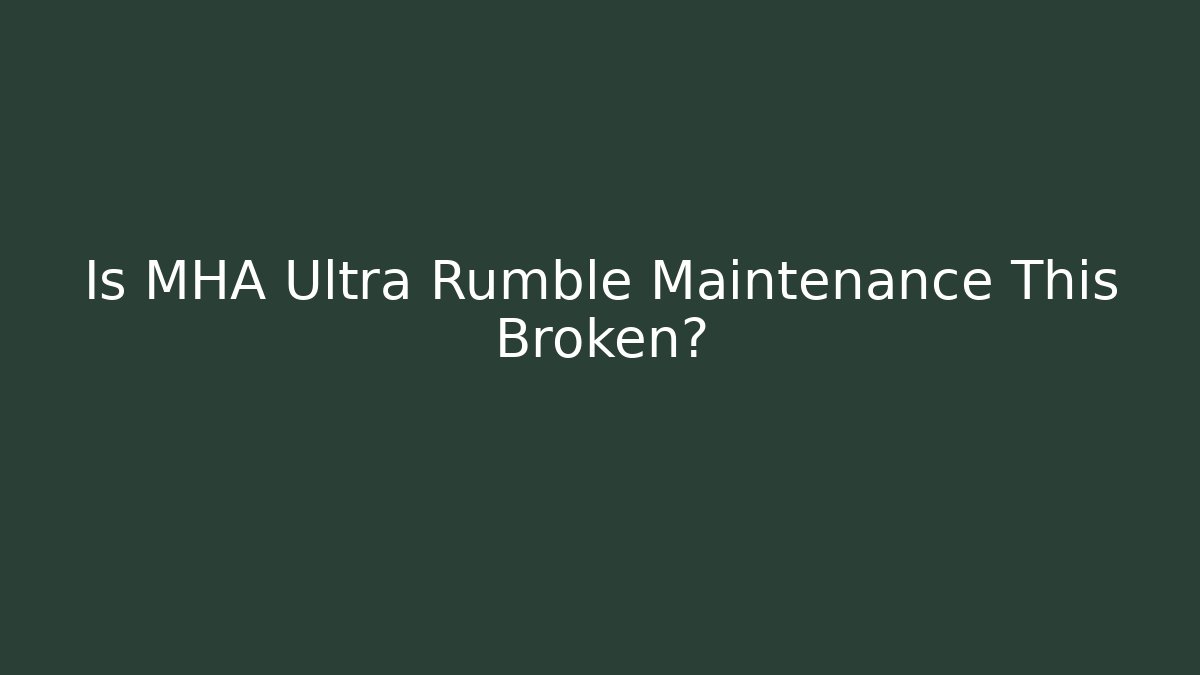 Is MHA Ultra Rumble Maintenance This Broken?