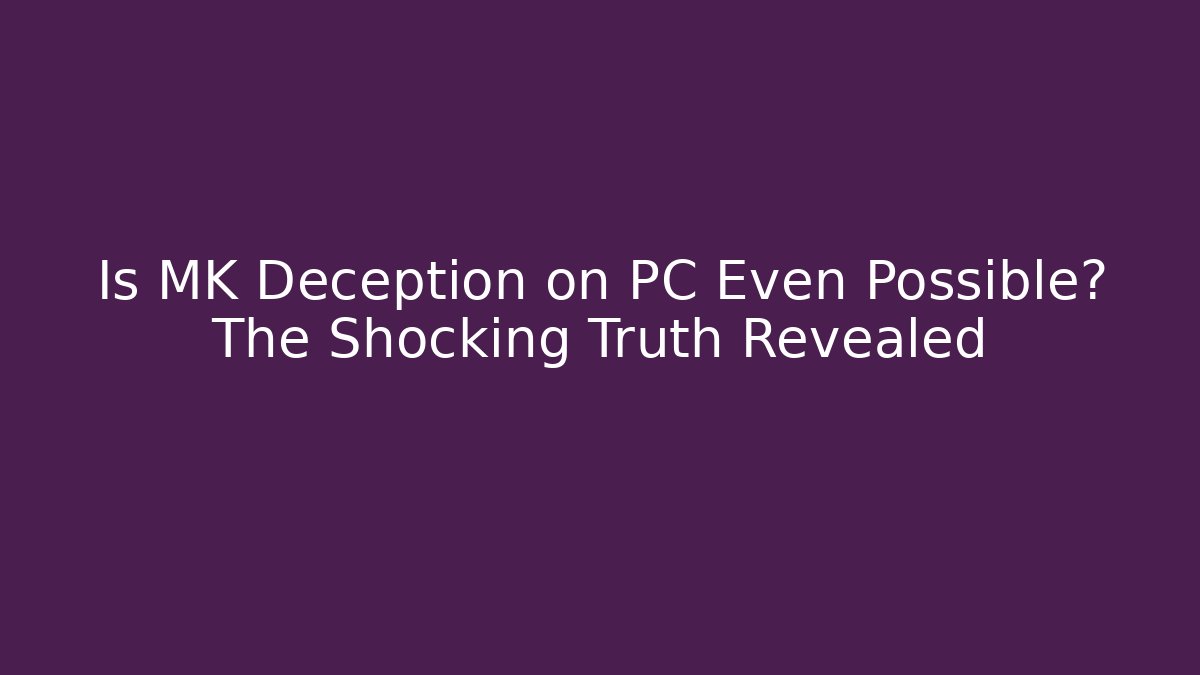 Is MK Deception on PC Even Possible? The Shocking Truth Revealed