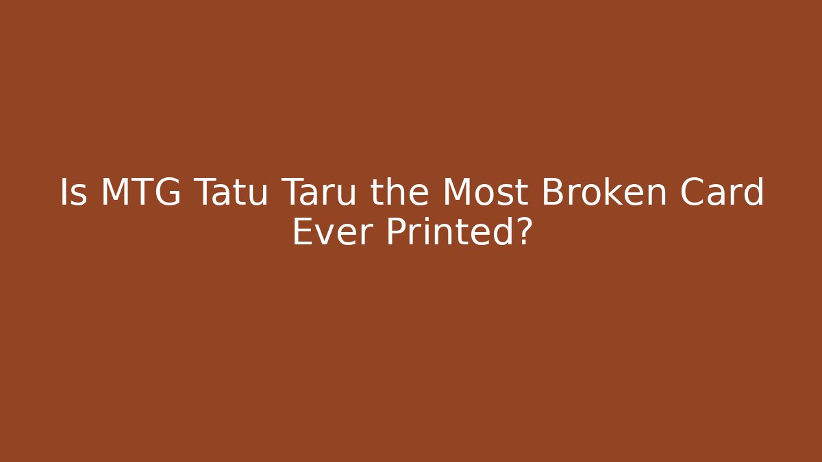 Is MTG Tatu Taru the Most Broken Card Ever Printed?