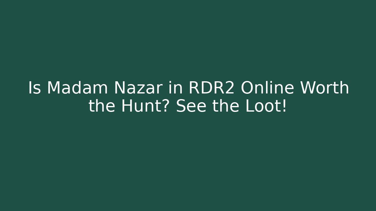 Is Madam Nazar in RDR2 Online Worth the Hunt? See the Loot!