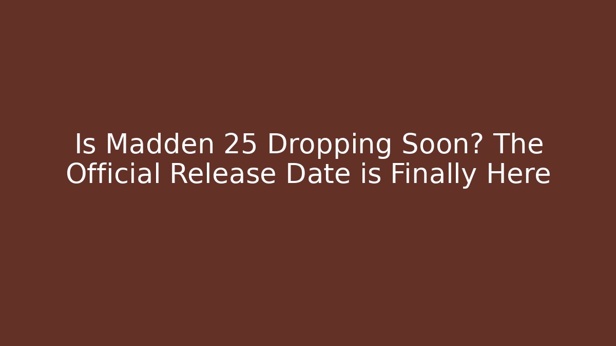 Is Madden 25 Dropping Soon? The Official Release Date is Finally Here