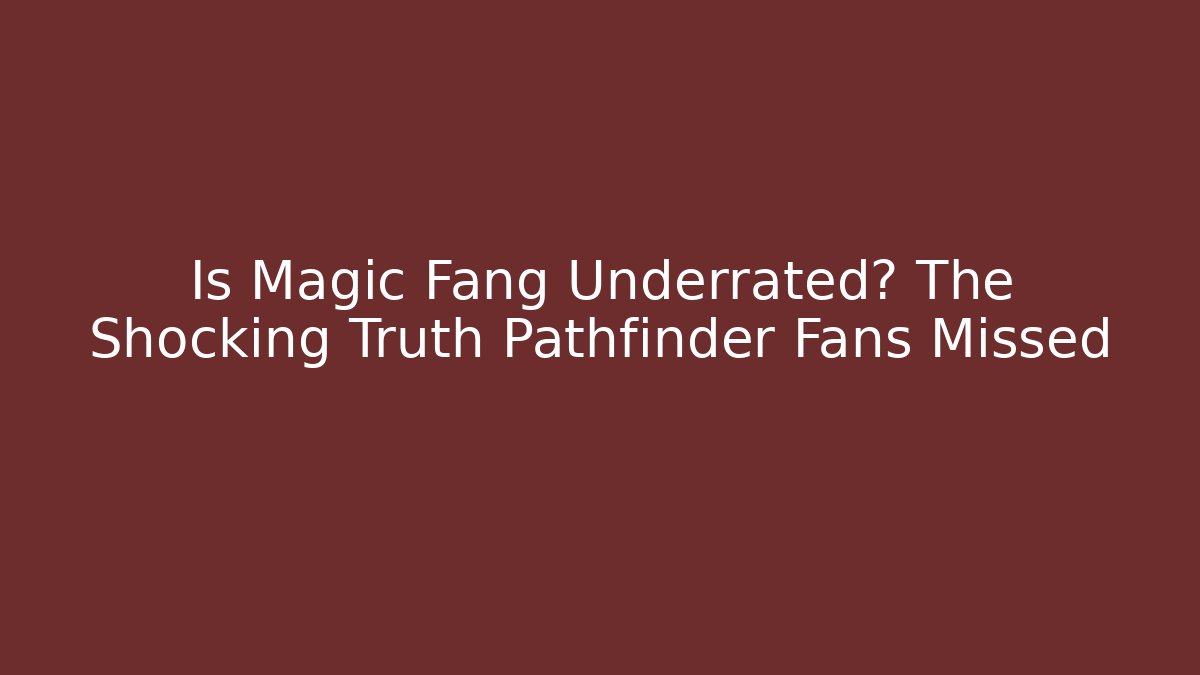 Is Magic Fang Underrated? The Shocking Truth Pathfinder Fans Missed