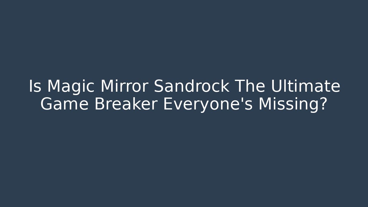 Is Magic Mirror Sandrock The Ultimate Game Breaker Everyone's Missing? - Andrea Zevedo