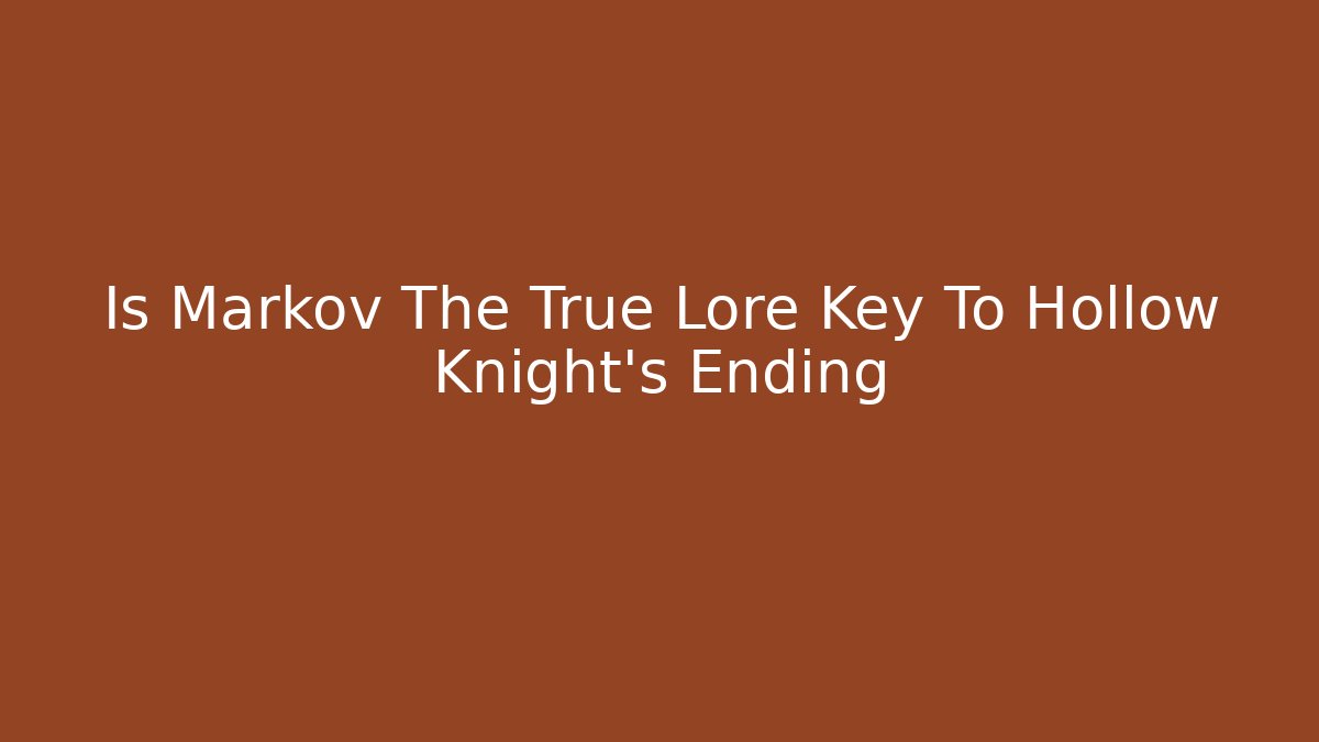 Is Markov The True Lore Key To Hollow Knight's Ending