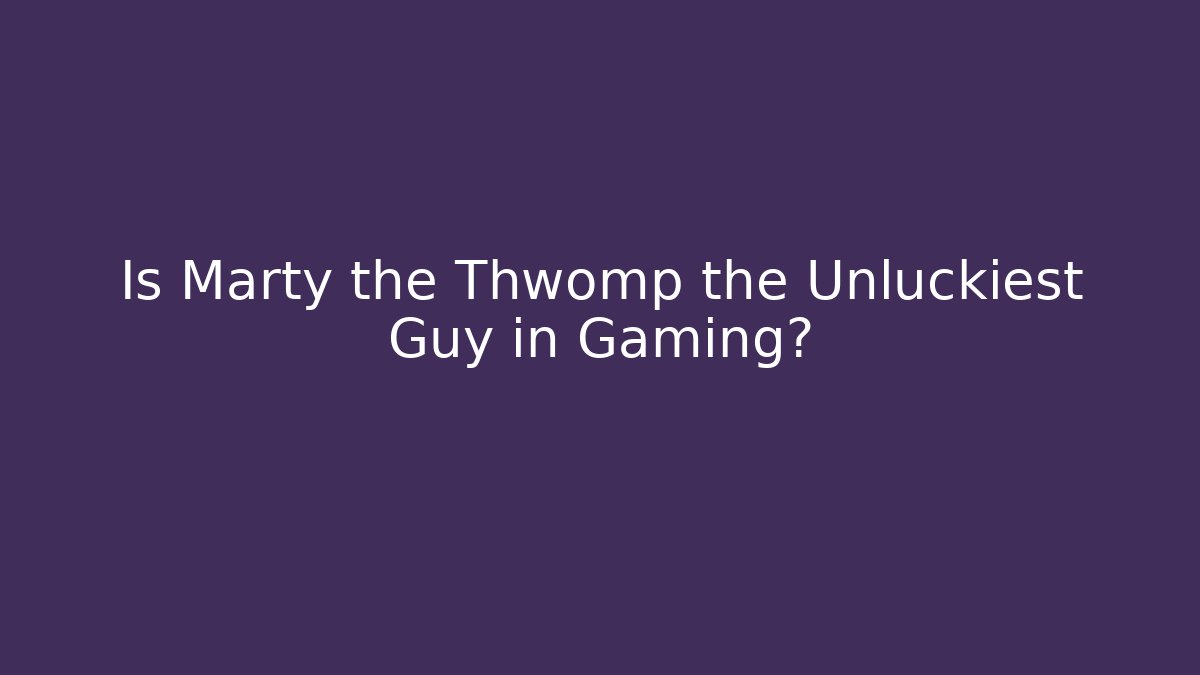 Is Marty the Thwomp the Unluckiest Guy in Gaming?