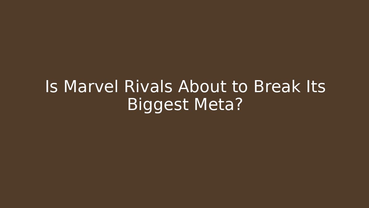 Is Marvel Rivals About to Break Its Biggest Meta?