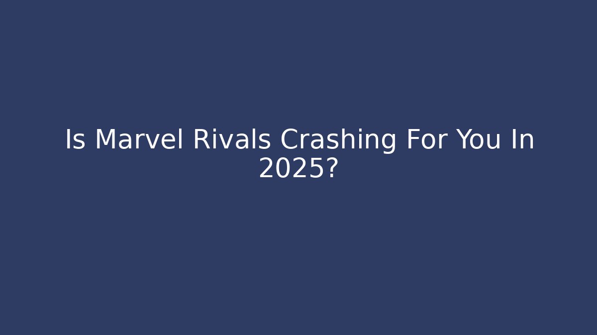 Is Marvel Rivals Crashing For You In 2025?